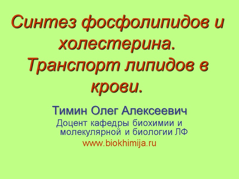 Синтез фосфолипидов и холестерина.  Транспорт липидов в крови. Тимин Олег Алексеевич Доцент кафедры
